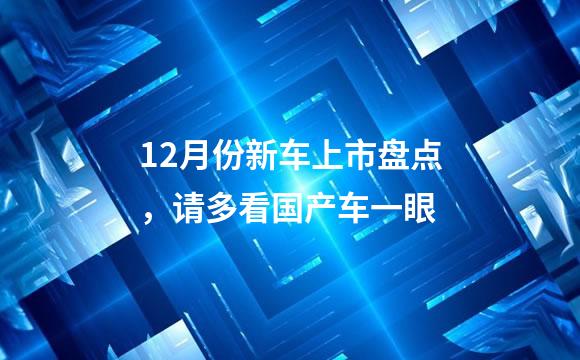 12月份新车上市盘点，请多看国产车一眼