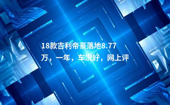 18款吉利帝豪落地8.77万，一年，车况好，网上评