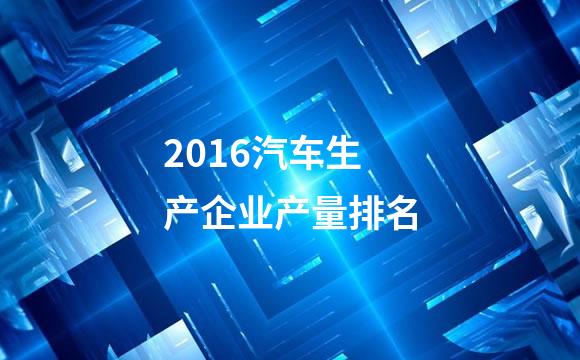 2016汽车生产企业产量排名