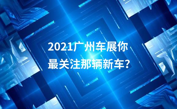2021广州车展你最关注那辆新车？