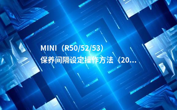 MINI（R50/52/53）保养间隔设定操作方法（2001~2009年款）