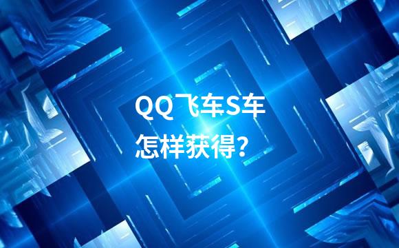 QQ飞车S车怎样获得？