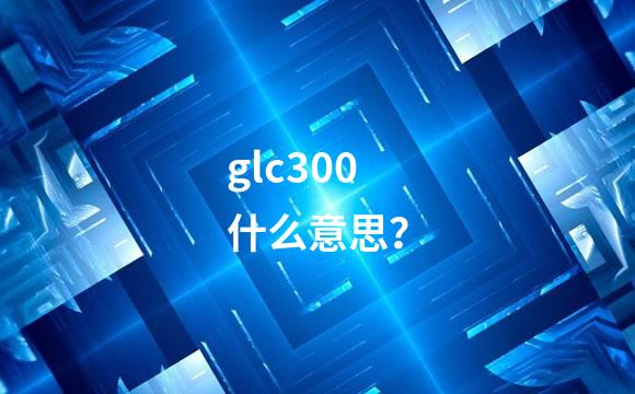 glc300什么意思？
