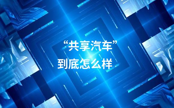 “共享汽车”到底怎么样