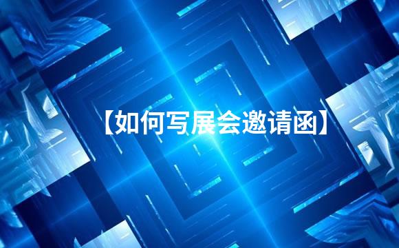 【如何写展会邀请函】