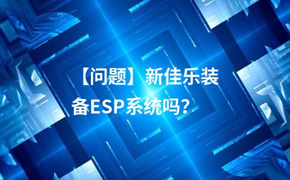 【问题】新佳乐装备ESP系统吗？