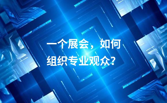 一个展会，如何组织专业观众？