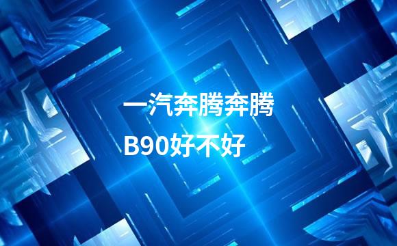 一汽奔腾奔腾B90好不好