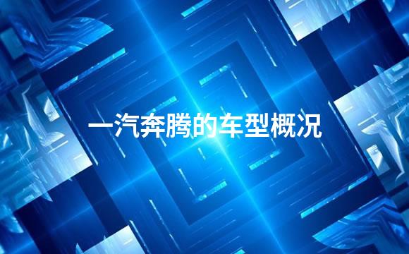 一汽奔腾的车型概况
