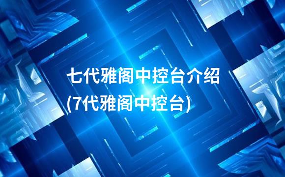 七代雅阁中控台介绍(7代雅阁中控台)