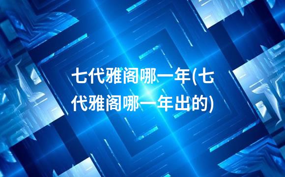 七代雅阁哪一年(七代雅阁哪一年出的)