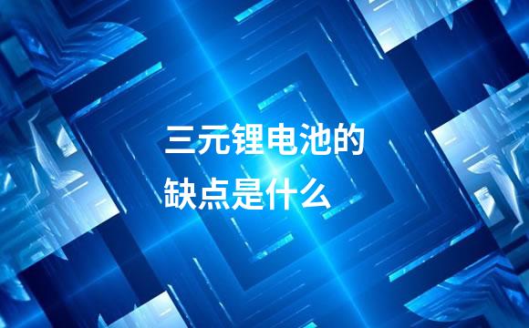 三元锂电池的缺点是什么