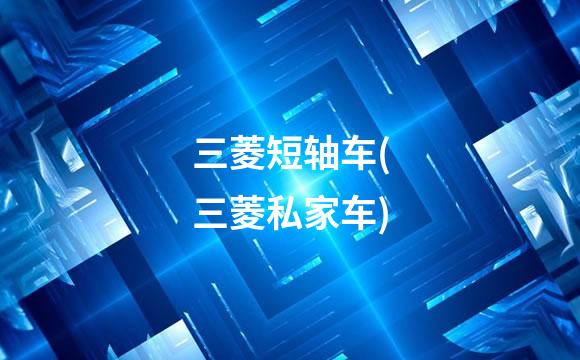 三菱短轴车(三菱私家车)