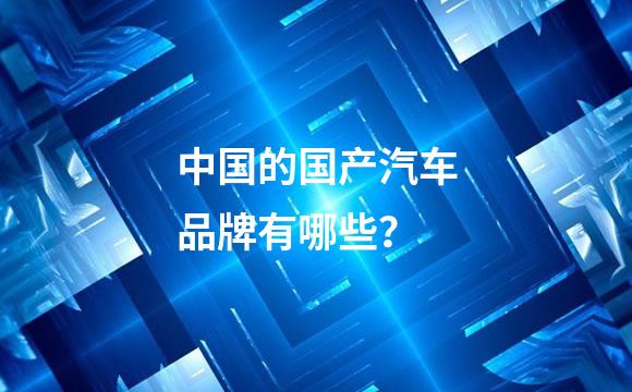 中国的国产汽车品牌有哪些？