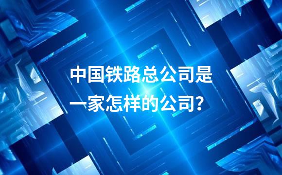 中国铁路总公司是一家怎样的公司？