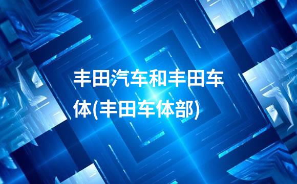 丰田汽车和丰田车体(丰田车体部)