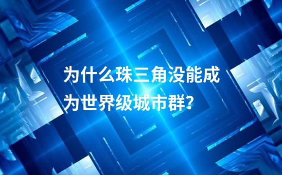 为什么珠三角没能成为世界级城市群？