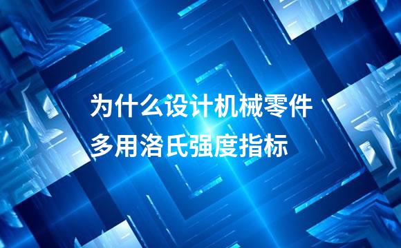 为什么设计机械零件多用洛氏强度指标
