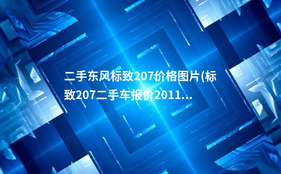二手东风标致207价格图片(标致207二手车报价2011年标致207)