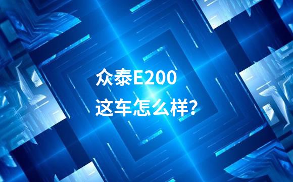 众泰E200这车怎么样？