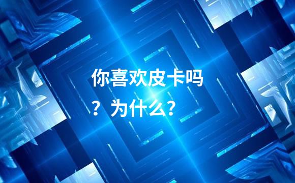 你喜欢皮卡吗？为什么？