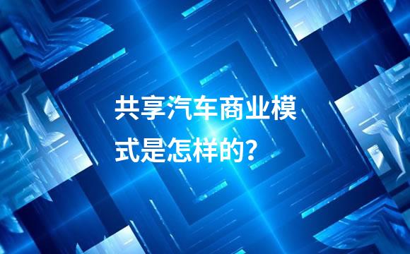 共享汽车商业模式是怎样的？