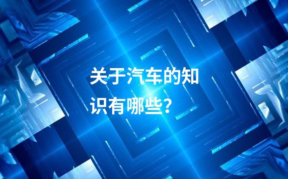 关于汽车的知识有哪些？