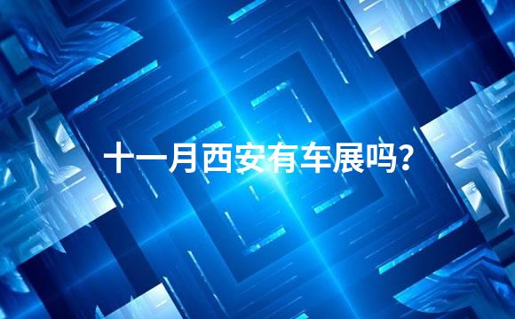 十一月西安有车展吗？