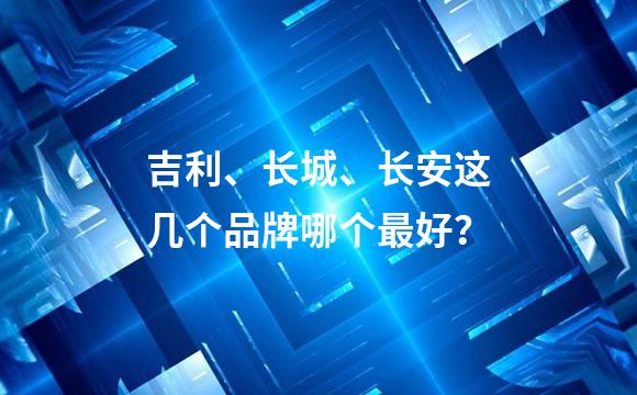 吉利、长城、长安这几个品牌哪个最好？