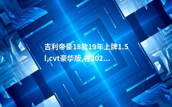 吉利帝豪18款19年上牌1.5l,cvt豪华版,在2022年多少钱