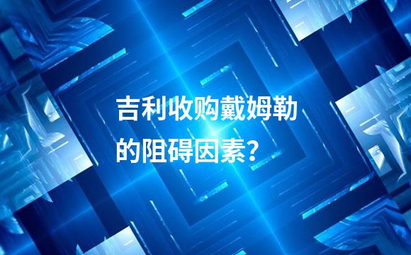 吉利收购戴姆勒的阻碍因素？