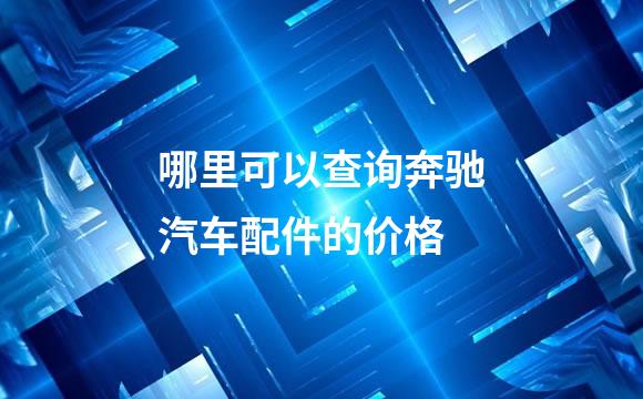 哪里可以查询奔驰汽车配件的价格