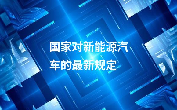 国家对新能源汽车的最新规定