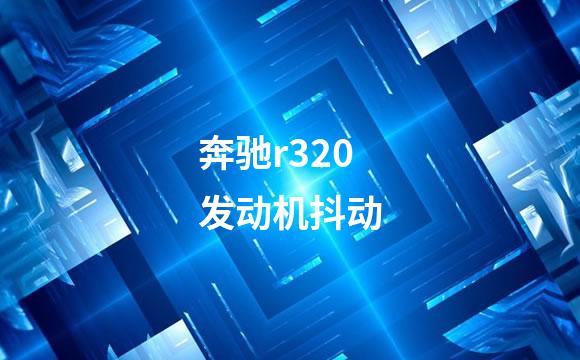 奔驰r320发动机抖动