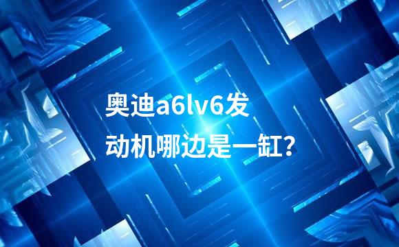 奥迪a6lv6发动机哪边是一缸？