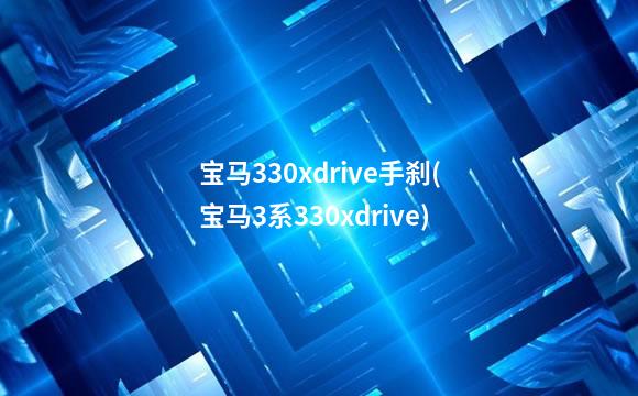 宝马330xdrive手刹(宝马3系330xdrive)