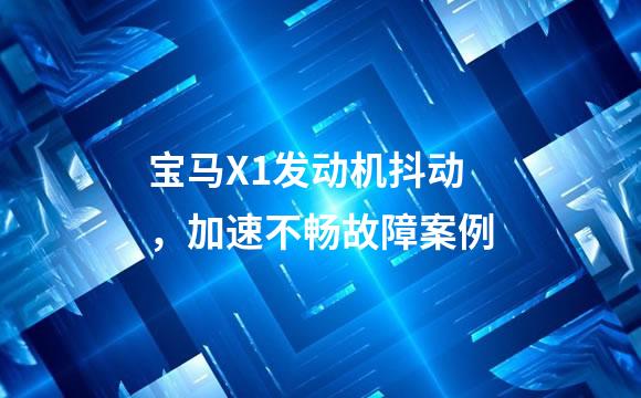 宝马X1发动机抖动，加速不畅故障案例