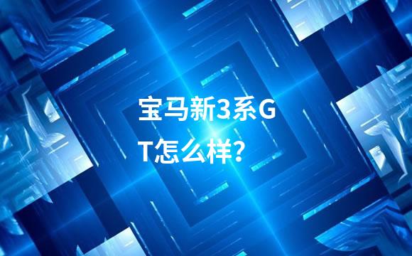宝马新3系GT怎么样？