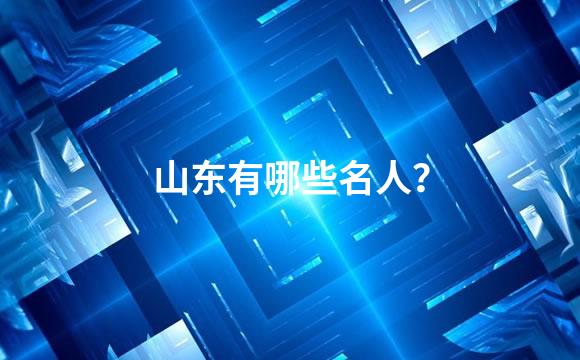 山东有哪些名人？