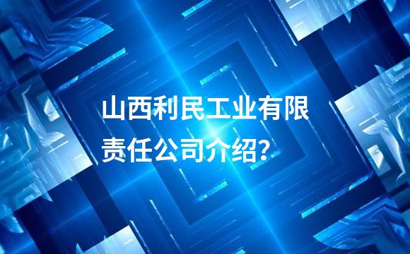 山西利民工业有限责任公司介绍？