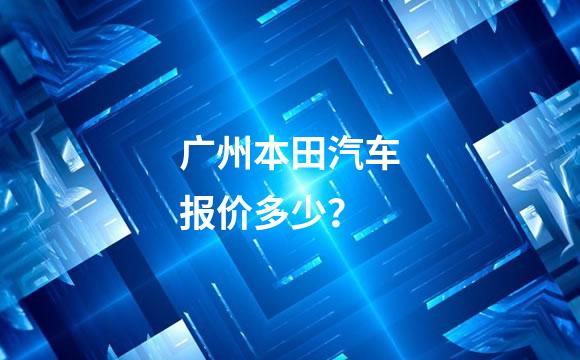 广州本田汽车报价多少？