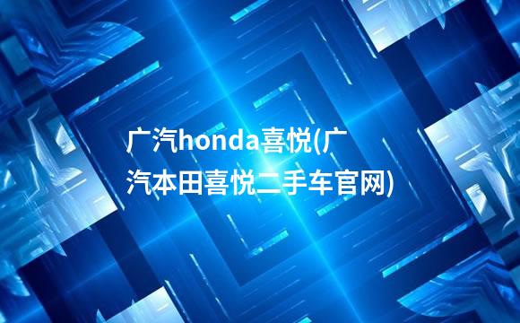 广汽honda喜悦(广汽本田喜悦二手车官网)