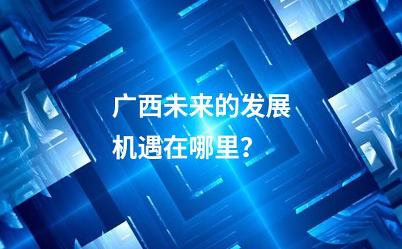 广西未来的发展机遇在哪里？