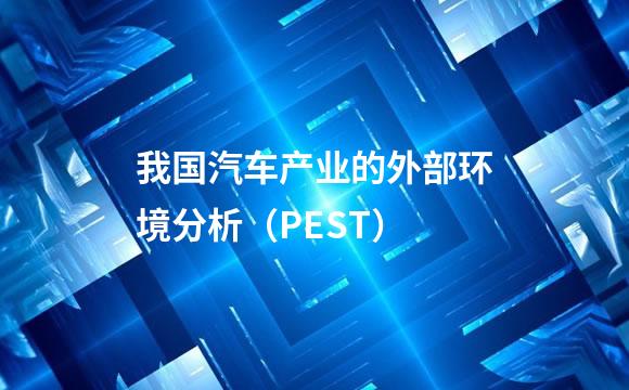 我国汽车产业的外部环境分析（PEST）