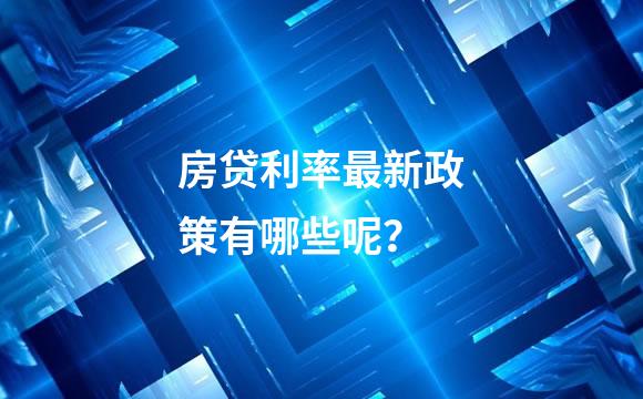 房贷利率最新政策有哪些呢？