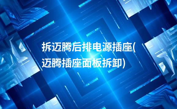 拆迈腾后排电源插座(迈腾插座面板拆卸)