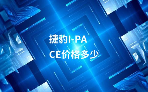 捷豹I-PACE价格多少