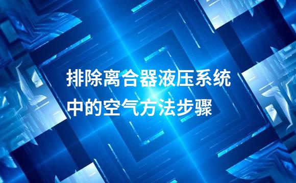 排除离合器液压系统中的空气方法步骤