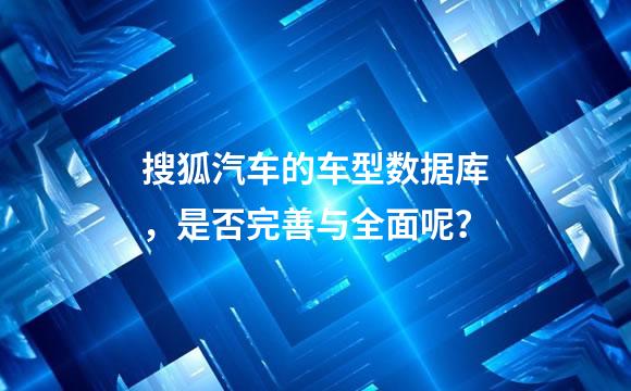 搜狐汽车的车型数据库，是否完善与全面呢？