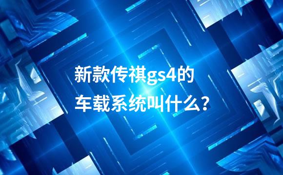 新款传祺gs4的车载系统叫什么？